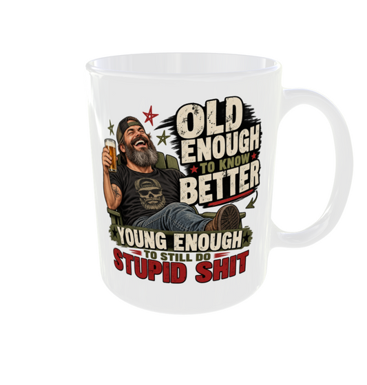 Old Enough To Know Better Young Enough To Still Do Stupid Shit Mug