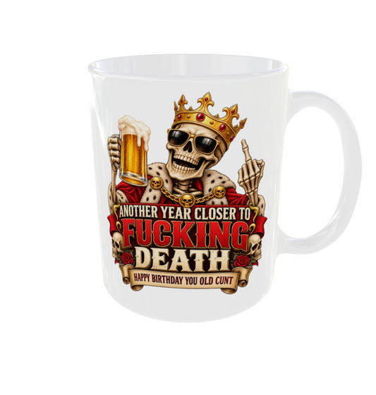 Another Year Closer To Fucking Death Birthday Mug